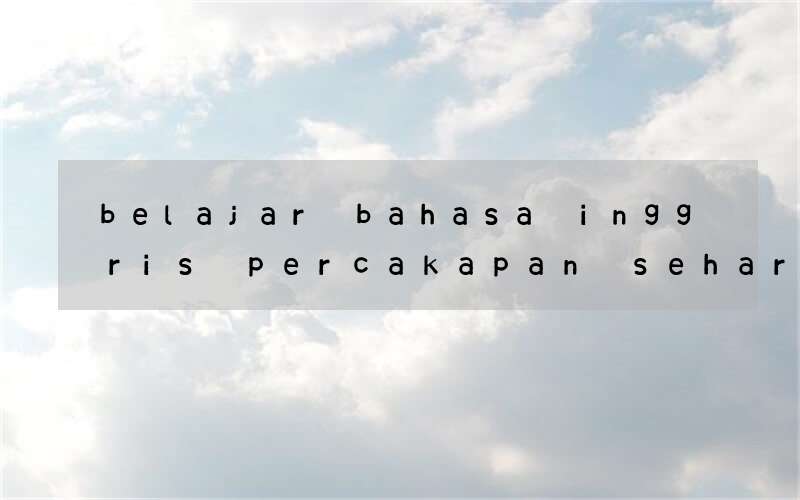 belajar bahasa inggris percakapan sehari hari dan artinya